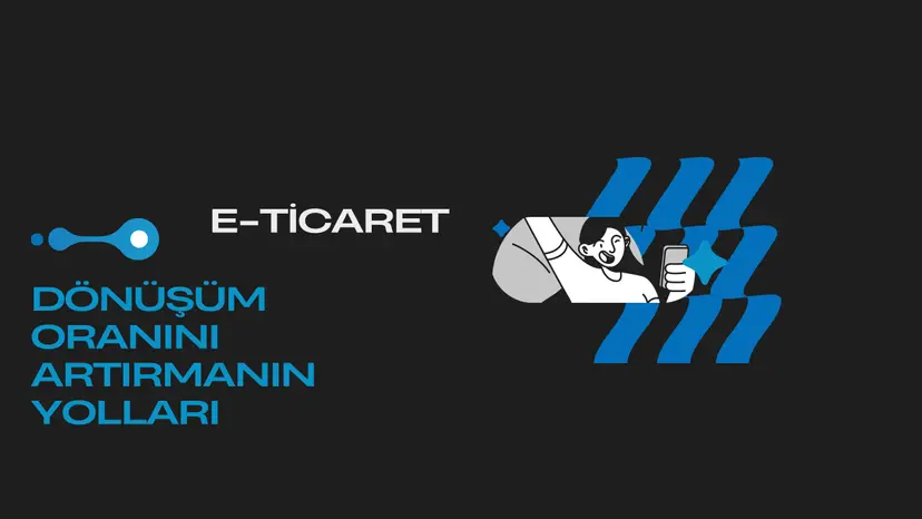 E-Ticaret Sitelerinde Dönüşüm Oranını Artırmanın Yolları