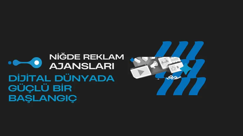 Niğde Reklam Ajansları: Dijital Dünyada Güçlü Bir Başlangıç