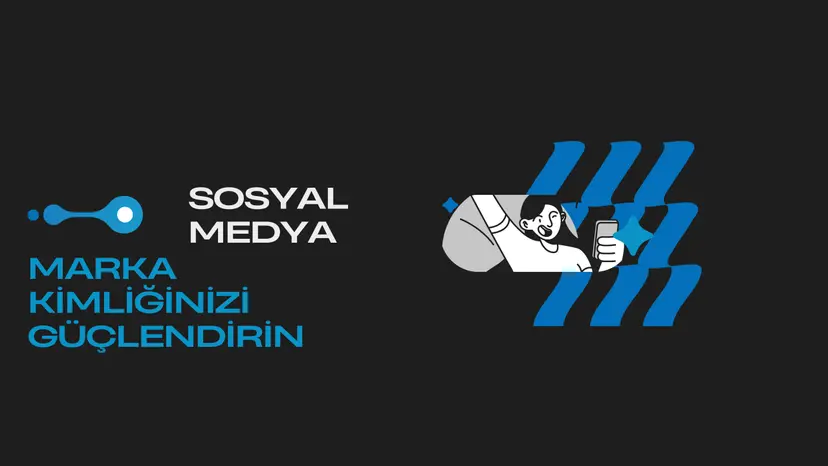 Sosyal Medya Yönetimi: Marka Kimliğinizi Güçlendirin
