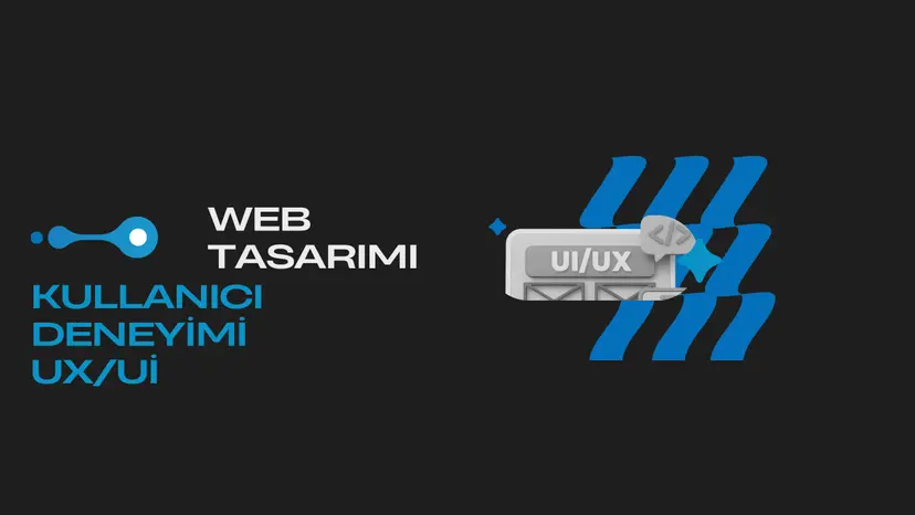 Web Tasarımında Kullanıcı Deneyimi: UX/UI Tasarım Prensipleri